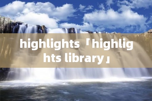 highlights「highlights library」 highlights「highlights library」