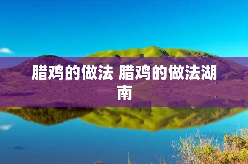 腊鸡的做法 腊鸡的做法湖南