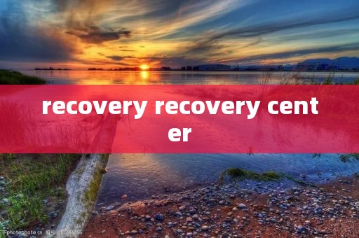 recovery recovery center recovery recovery center