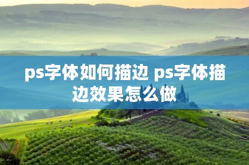 ps字体如何描边 ps字体描边效果怎么做