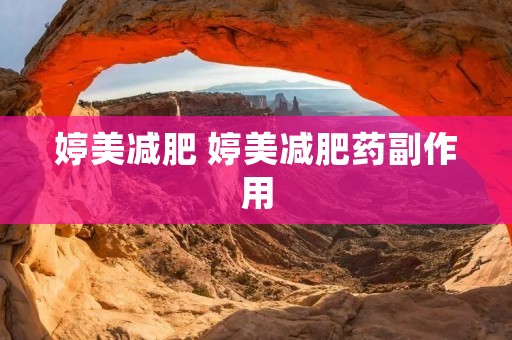 婷美减肥 婷美减肥药副作用 婷美减肥 婷美减肥药副作用
