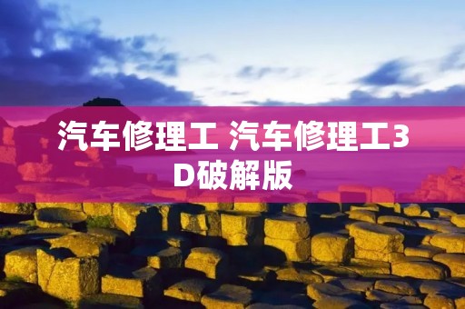汽车修理工 汽车修理工3D破解版