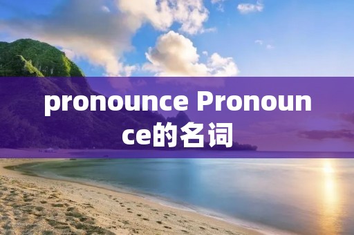 pronounce Pronounce的名词