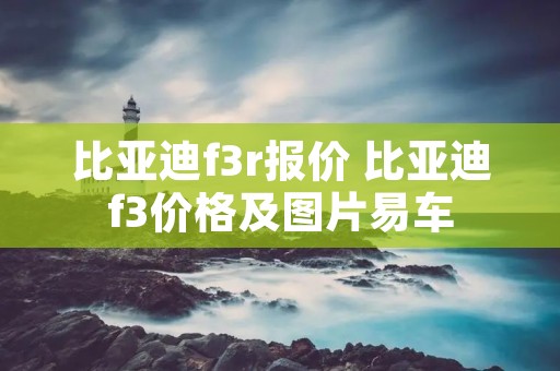 比亚迪f3r报价 比亚迪f3价格及图片易车