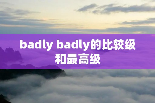 badly badly的比较级和最高级