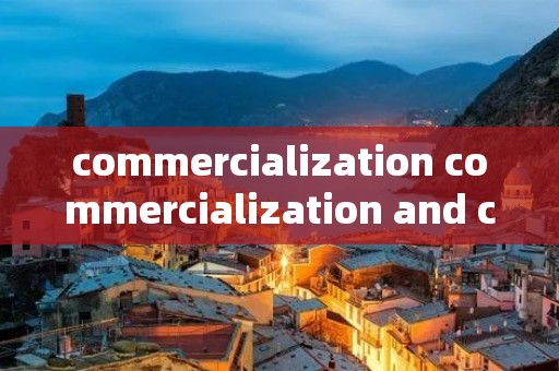 commercialization commercialization and changes commercialization commercialization and changes