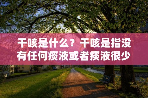 干咳是什么?干咳是指没有任何痰液或者痰液很少的咳嗽。干咳可能是由多种原因引起的,如感冒、过敏、气管炎、支气管炎、肺炎等等。干咳在病程中可能会伴随着喉咙痛、胸痛、头痛、发热等症状。干咳虽然不是很危险,但如果不及时治疗,可能会导致疾病的加重,影响身体健康。 干咳是什么?干咳是指没有任何痰液或者痰液很少的咳嗽。干咳可能是由多种原因引起的,如感冒、过敏、气管炎、支气管炎、肺炎等等。干咳在病程中可能会伴随着喉咙痛、胸痛、头痛、发热等症状。干咳虽然不是很危险,但如果不及时治疗,可能会导致疾病的加重,影响身体健康。