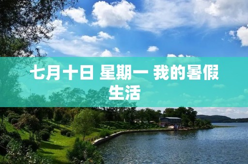 七月十日 星期一 我的暑假生活