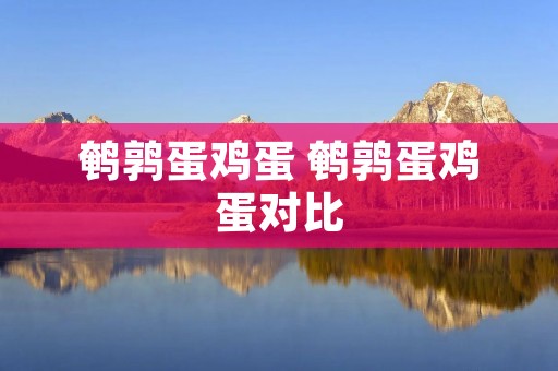 鹌鹑蛋鸡蛋 鹌鹑蛋鸡蛋对比