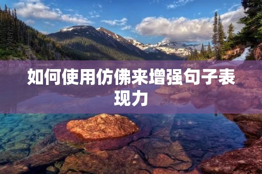 如何使用仿佛来增强句子表现力