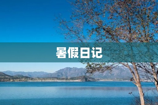 暑假日记:一场不同寻常的旅行 暑假日记:一场不同寻常的旅行
