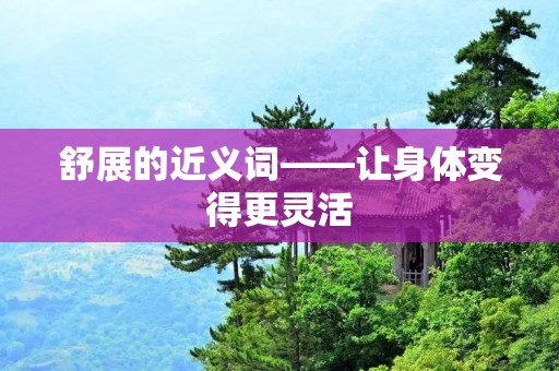 舒展的近义词——让身体变得更灵活