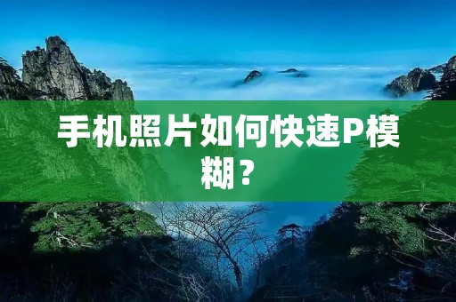 手机照片如何快速P模糊? 手机照片如何快速P模糊?