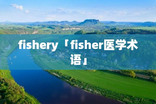 fishery「fisher医学术语」