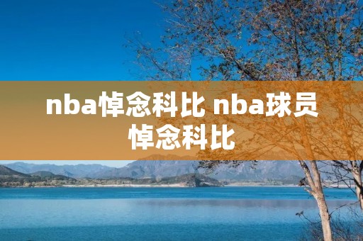 nba悼念科比 nba球员悼念科比 nba悼念科比 nba球员悼念科比