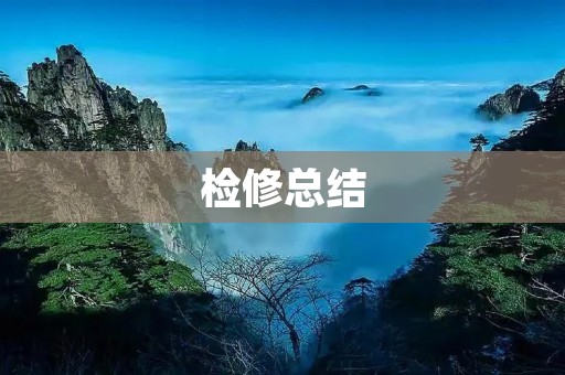检修总结:提高设备稳定性,保障生产安全