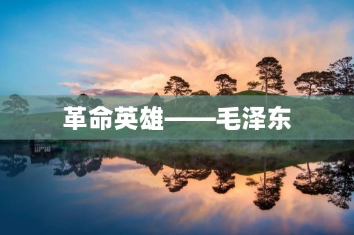 革命英雄——毛泽东 革命英雄——毛泽东