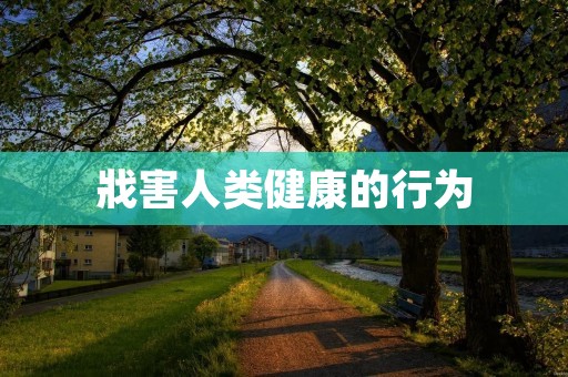 戕害人类健康的行为