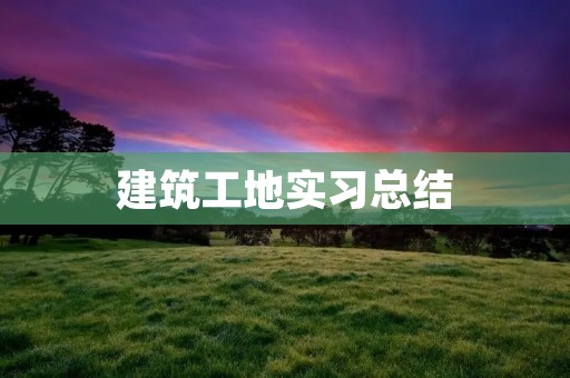 建筑工地实习总结