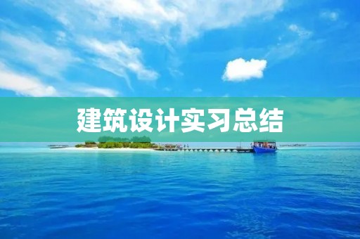 建筑设计实习总结：从理论到实践的跨越