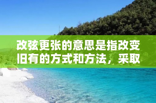 改弦更张的意思是指改变旧有的方式和方法,采取新的方案和策略,以达到更好的效果和目标。这个成语的来源可以追溯到古代弦乐器的制作和演奏过程中,当琴弦使用时间较长时,就需要更换新的琴弦,才能保持音质的清晰和稳定。因此,改弦更张这个成语也被引申为人们在生活和工作中需要不断地更新和改进自己,以适应不同的环境和挑战。
