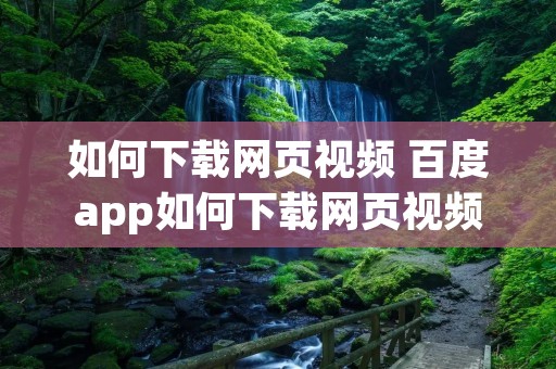 如何下载网页视频 百度app如何下载网页视频
