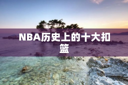 NBA历史上的十大扣篮