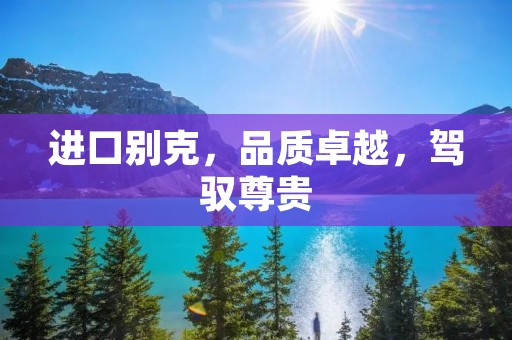 进口别克，品质卓越，驾驭尊贵