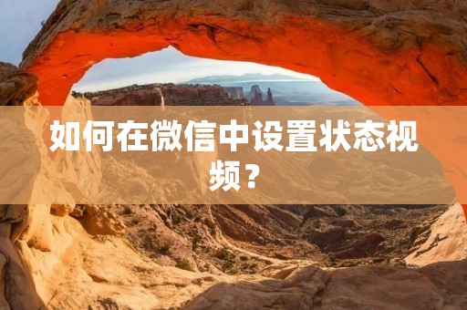 如何在微信中设置状态视频? 如何在微信中设置状态视频?