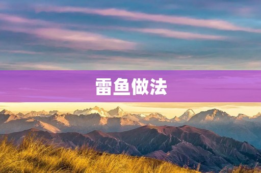 雷鱼做法：鲜美可口的家常佳肴