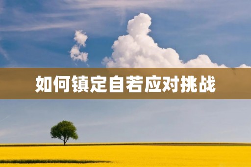 如何镇定自若应对挑战