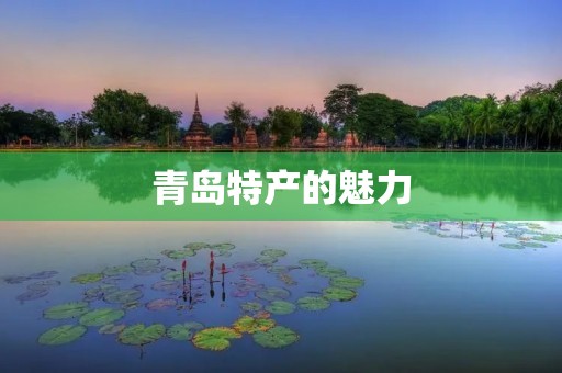青岛特产的魅力:探寻胶东半岛的美食文化