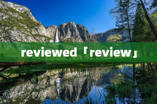 reviewed「review」