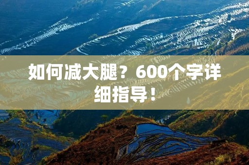 如何减大腿?600个字详细指导! 如何减大腿?600个字详细指导!