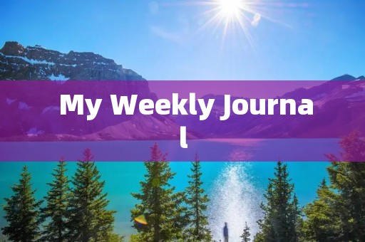 My Weekly Journal My Weekly Journal