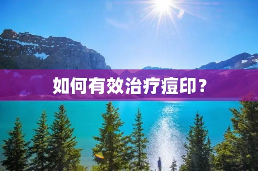 如何有效治疗痘印? 如何有效治疗痘印?