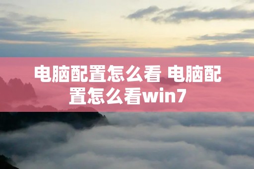电脑配置怎么看 电脑配置怎么看win7