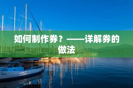 如何制作券?——详解券的做法 如何制作券?——详解券的做法