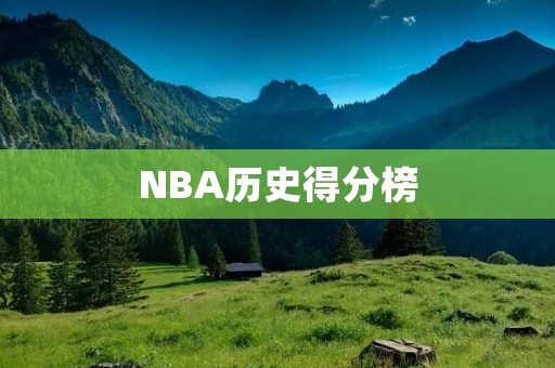 NBA历史得分榜：谁是历史最佳得分手？