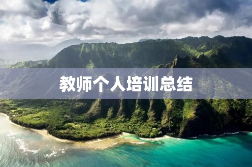 教师个人培训总结:提升教学质量的必由之路