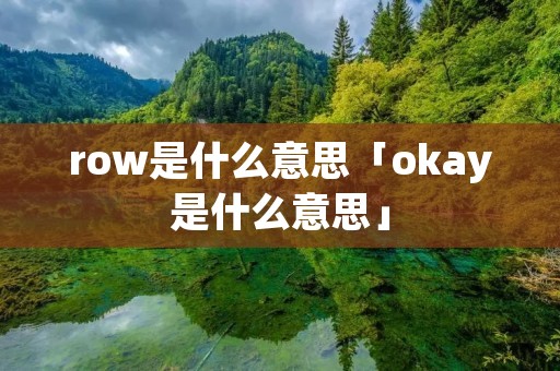 row是什么意思「okay是什么意思」 row是什么意思「okay是什么意思」