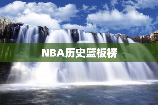 NBA历史篮板榜：伟大球员的荣耀纪录