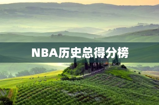 NBA历史总得分榜：超越传奇的巨星们