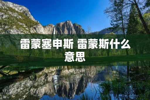 雷蒙塞申斯 雷蒙斯什么意思 雷蒙塞申斯 雷蒙斯什么意思