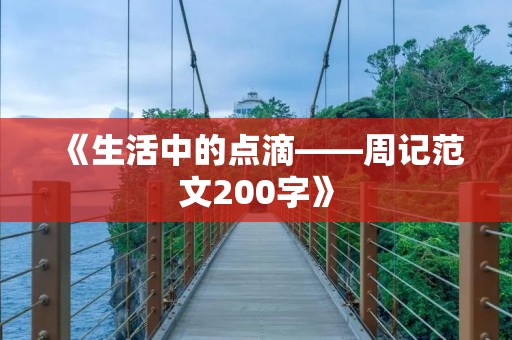 《生活中的点滴——周记范文200字》
