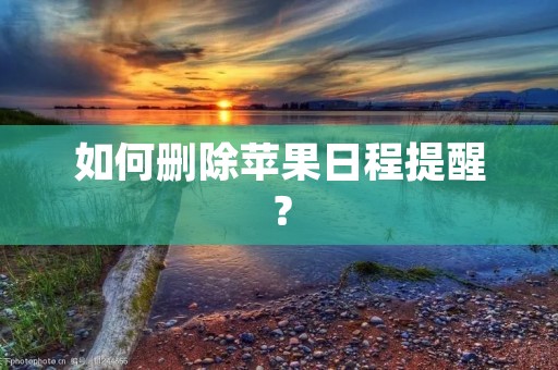 如何删除苹果日程提醒? 如何删除苹果日程提醒?
