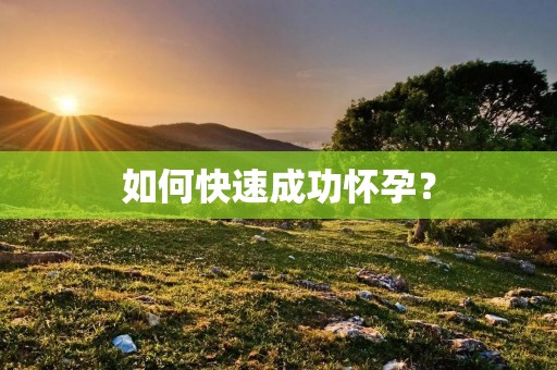 如何快速成功怀孕？