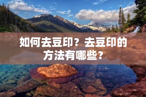 如何去豆印?去豆印的方法有哪些? 如何去豆印?去豆印的方法有哪些?