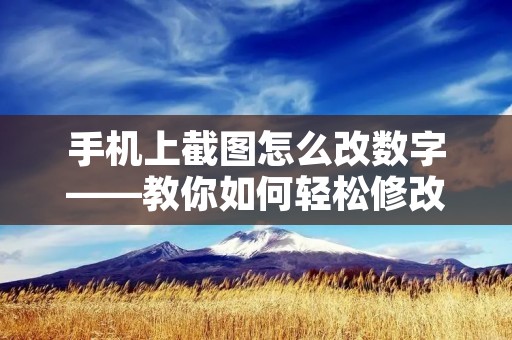 手机上截图怎么改数字——教你如何轻松修改截图数字