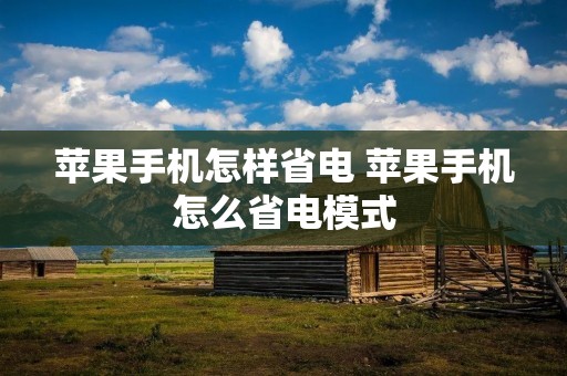 苹果手机怎样省电 苹果手机怎么省电模式